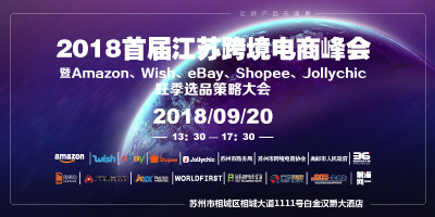 2018首届江苏跨境电商峰会暨Amazon、Wish、eBay、Shopee、Jollychic旺季选品策略大会