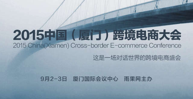 集齐7场雨果论坛，2015中国（厦门）跨境电商大会吹响行业集结号