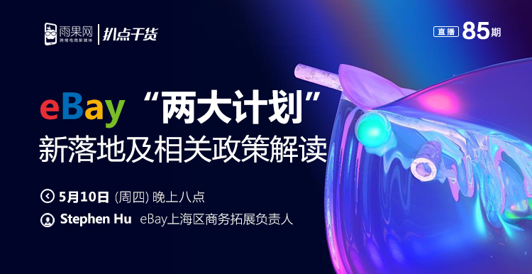 “扒点干货”访谈第（85）期：“两大计划”新落地，eBay这五大品类很“燃”
