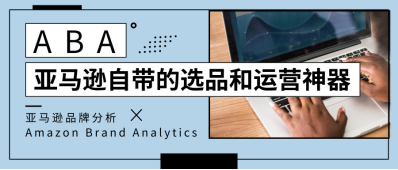 ​ABA：亚马逊自带的选品和运营神器