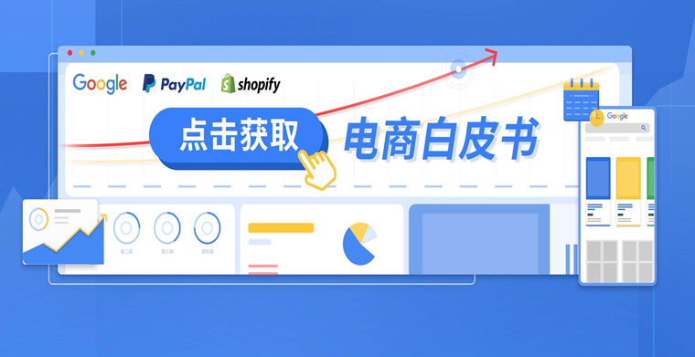 企业如何快速入门跨境电商独立站？Google 携手 PayPal、Shopify 带来官方白皮书