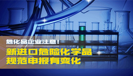 危化品企业注意!新进口危险化学品规范申报有变化
