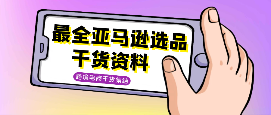 做亚马逊这样选品，就成功了一半 | 最全亚马逊选品干货资料