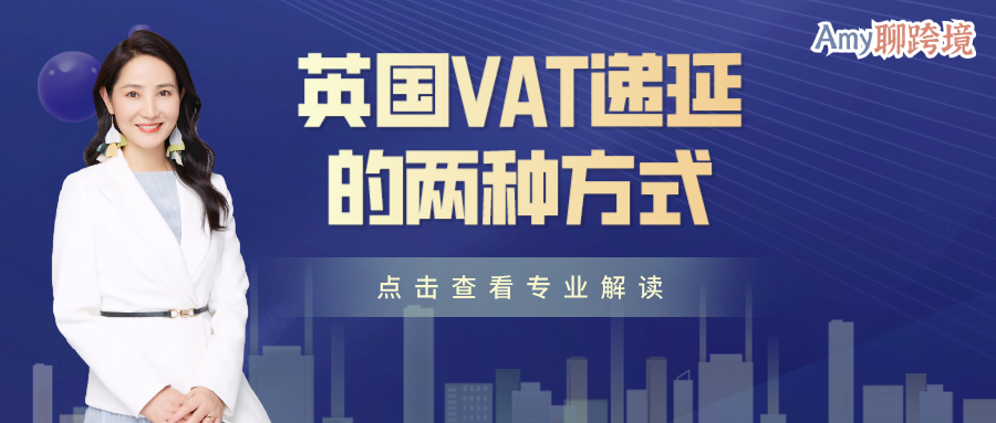 Amy聊跨境：英国VAT递延丨03英国VAT递延的两种方式和申请流程​