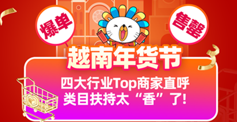 越南年货节爆单、售罄！四大行业Top商家直呼类目扶持太“香”了!