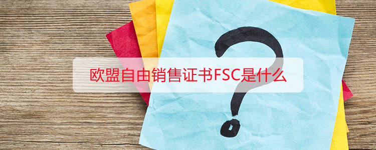 欧盟自由销售证书FSC是什么