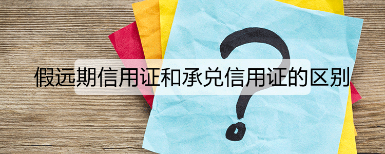 假远期信用证和承兑信用证的区别