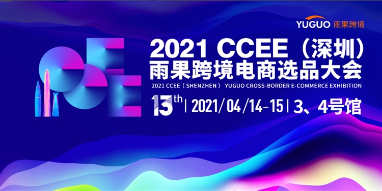 【2021CCEE重磅④】2021 CCEE（深圳）雨果跨境电商选品大会即将重磅来袭，观展指南抢先看！