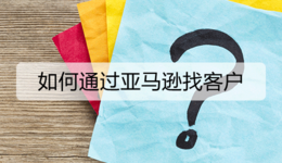如何通过亚马逊找客户