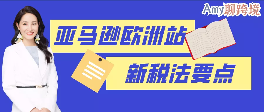 Amy聊跨境：@亚马逊欧洲站卖家，专门为你整理的欧盟新税法重点来了！​