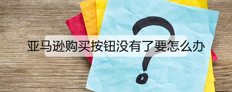 亚马逊购买按钮没有了要怎么办