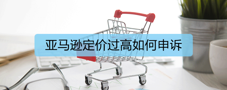 亚马逊定价过高如何申诉