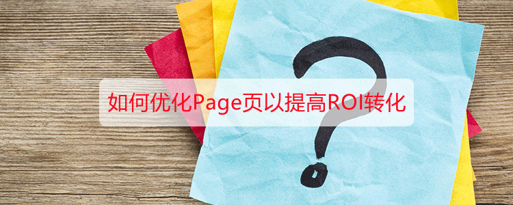 如何优化Page页以提高ROI转化