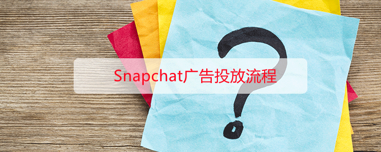 Snapchat广告投放流程