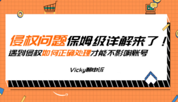 侵权问题保姆级详解来了!遇到侵权如何正确处理才能不影响账号?