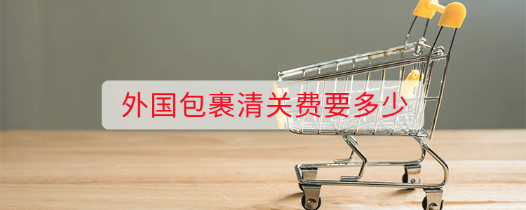 外国包裹清关费要多少