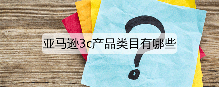 亚马逊3c产品类目有哪些