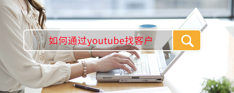 如何通过youtube找客户