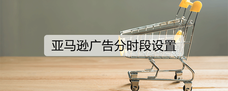 亚马逊广告分时段设置