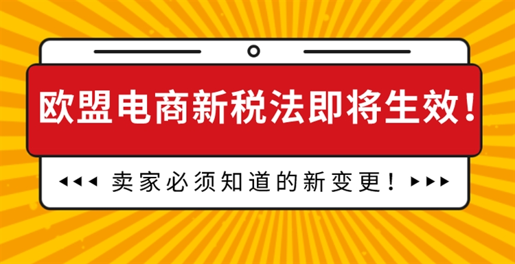 欧盟电商新税法即将生效!卖家必须知道的新变更!